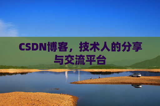 CSDN博客，技术人的分享与交流平台